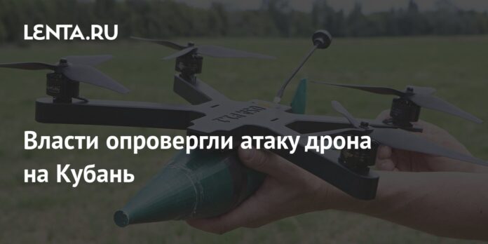 The authorities denied the drone attack on the Kuban